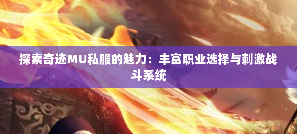 探索奇迹MU私服的魅力：丰富职业选择与刺激战斗系统