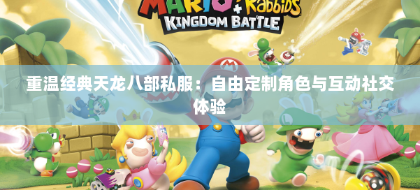 重温经典天龙八部私服：自由定制角色与互动社交体验