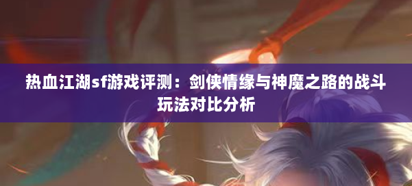 热血江湖sf游戏评测：剑侠情缘与神魔之路的战斗玩法对比分析