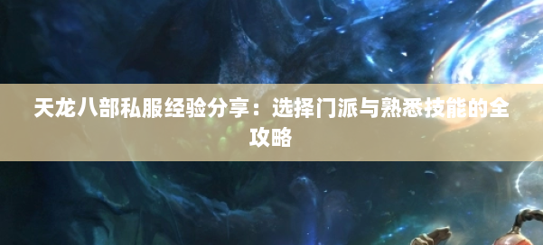 天龙八部私服经验分享：选择门派与熟悉技能的全攻略 