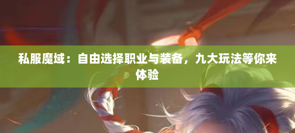 私服魔域:自由选择职业与装备,九大玩法等你来体验