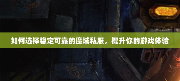 如何选择稳定可靠的魔域私服，提升你的游戏体验