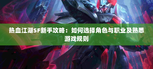 热血江湖SF新手攻略：如何选择角色与职业及熟悉游戏规则