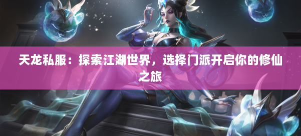 天龙私服：探索江湖世界，选择门派开启你的修仙之旅