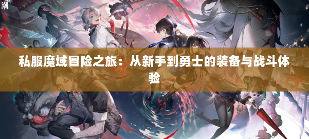 私服魔域冒险之旅：从新手到勇士的装备与战斗体验