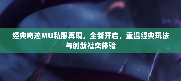 经典奇迹MU私服再现,全新开启,重温经典玩法与创新社交体验