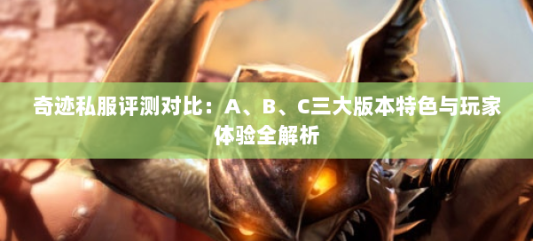 奇迹私服评测对比：A、B、C三大版本特色与玩家体验全解析