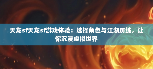 天龙sf天龙sf游戏体验：选择角色与江湖历练，让你沉浸虚拟世界
