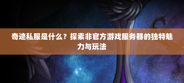 奇迹私服是什么？探索非官方游戏服务器的独特魅力与玩法