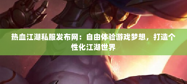 热血江湖私服发布网：自由体验游戏梦想，打造个性化江湖世界