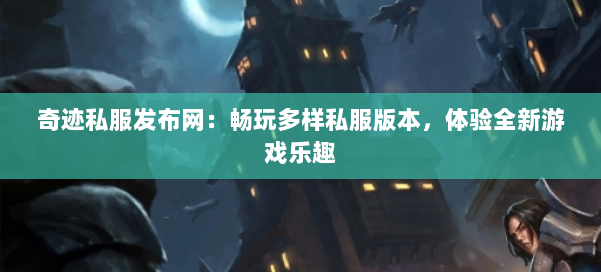 奇迹私服发布网:畅玩多样私服版本,体验全新游戏乐趣