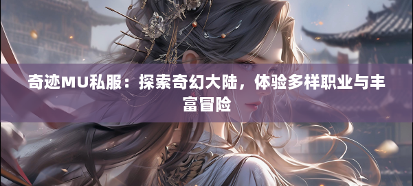 奇迹MU私服：探索奇幻大陆，体验多样职业与丰富冒险