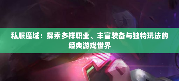 私服魔域：探索多样职业、丰富装备与独特玩法的经典游戏世界