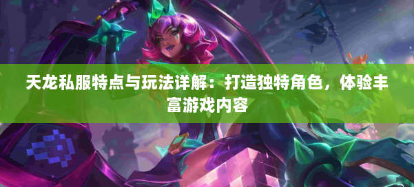 天龙私服特点与玩法详解:打造独特角色,体验丰富游戏内容