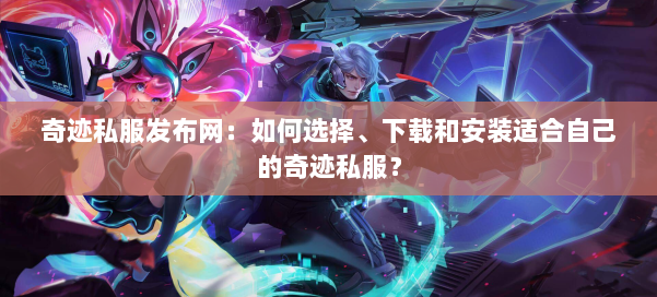 奇迹私服发布网:如何选择、下载和安装适合自己的奇迹私服?