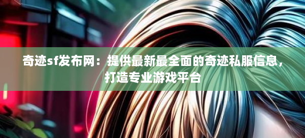 奇迹sf发布网：提供最新最全面的奇迹私服信息，打造专业游戏平台