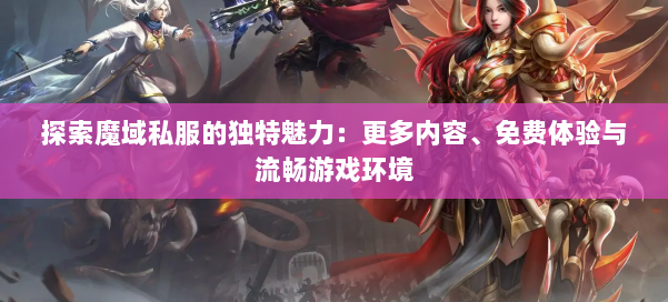 探索魔域私服的独特魅力：更多内容、免费体验与流畅游戏环境