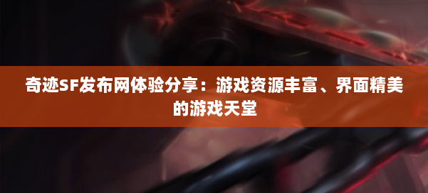 奇迹SF发布网体验分享:游戏资源丰富、界面精美的游戏天堂