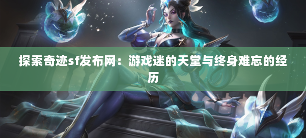 探索奇迹sf发布网:游戏迷的天堂与终身难忘的经历