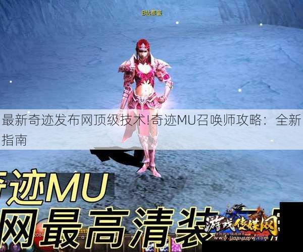最新奇迹发布网顶级技术!奇迹MU召唤师攻略：全新指南