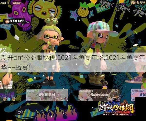 新开dnf公益服秘籍!2021斗鱼嘉年华,2021斗鱼嘉年华——盛宴!