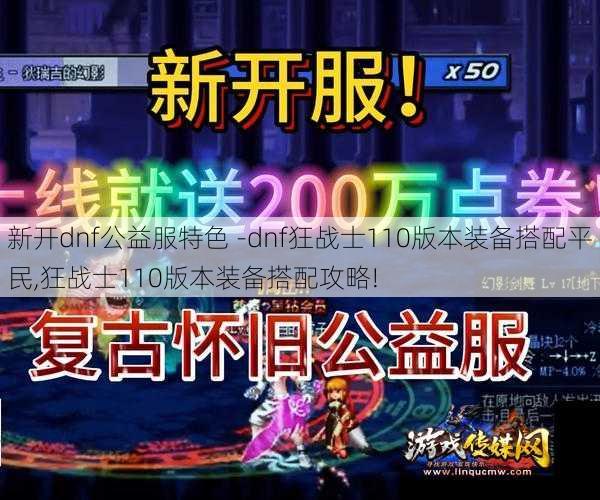 新开dnf公益服特色 -dnf狂战士110版本装备搭配平民,狂战士110版本装备搭配攻略!