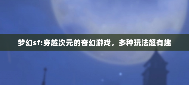 梦幻私服:穿越次元的奇幻游戏，多种玩法超有趣