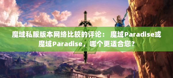 魔域私服版本网络比较的评论: 魔域Paradise或魔域Paradise,哪个更适合您?