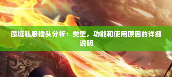 魔域私服插头分析：类型，功能和使用原因的详细说明