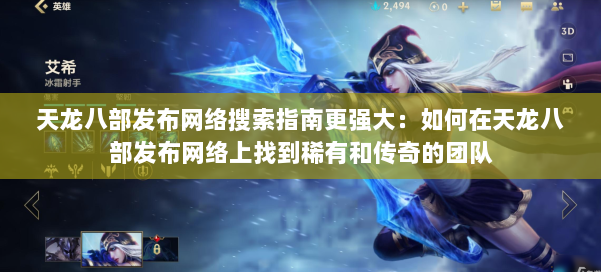 天龙八部发布网络搜索指南更强大：如何在天龙八部发布网络上找到稀有和传奇的团队