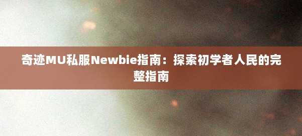 奇迹MU私服Newbie指南:探索初学者人民的完整指南