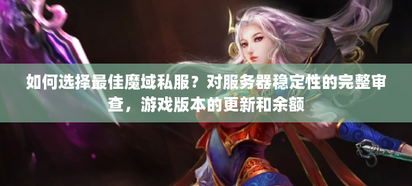 如何选择最佳魔域私服？对服务器稳定性的完整审查，游戏版本的更新和余额