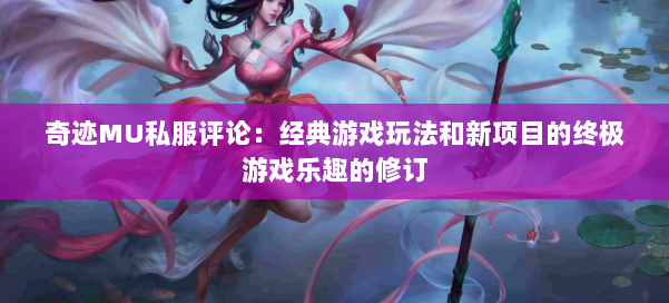 奇迹MU私服评论:经典游戏玩法和新项目的终极游戏乐趣的修订