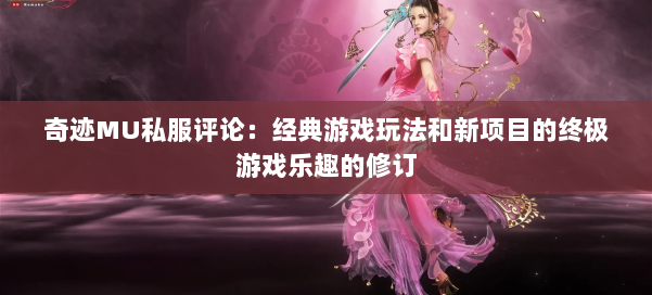 奇迹MU私服评论：经典游戏玩法和新项目的终极游戏乐趣的修订