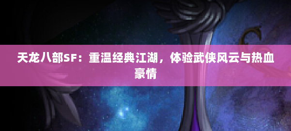 天龙八部SF:重温经典江湖,体验武侠风云与热血豪情