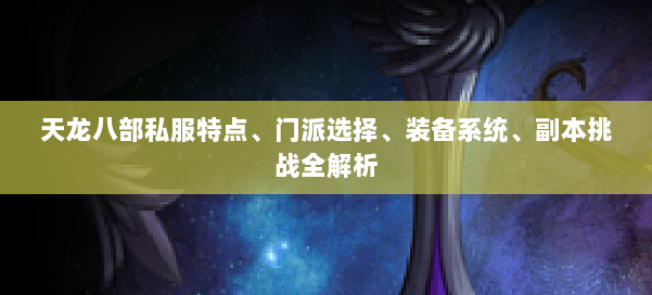 天龙八部私服特点、门派选择、装备系统、副本挑战全解析