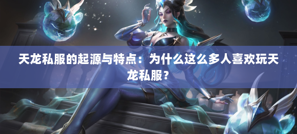 天龙私服的起源与特点：为什么这么多人喜欢玩天龙私服？
