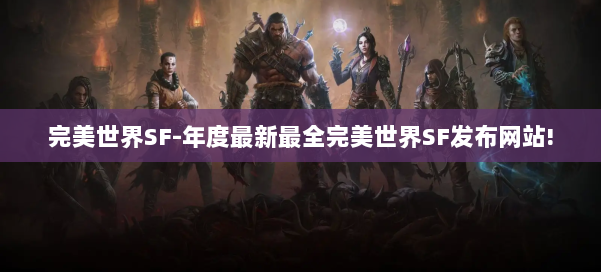 完美世界SF-年度最新最全完美世界SF发布网站!