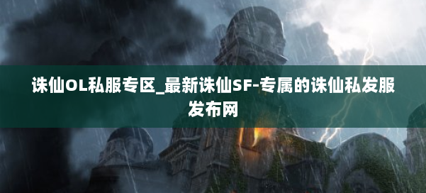 诛仙OL私服专区_最新诛仙SF-专属的诛仙私发服发布网