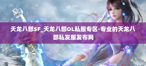 天龙八部SF_天龙八部OL私服专区-专业的天龙八部私发服发布网