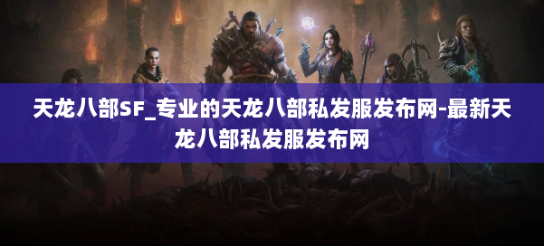 天龙八部SF_专业的天龙八部私发服发布网-最新天龙八部私发服发布网