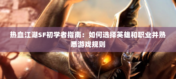 热血江湖SF初学者指南:如何选择英雄和职业并熟悉游戏规则