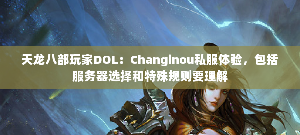 天龙八部玩家DOL：Changinou私服体验，包括服务器选择和特殊规则要理解