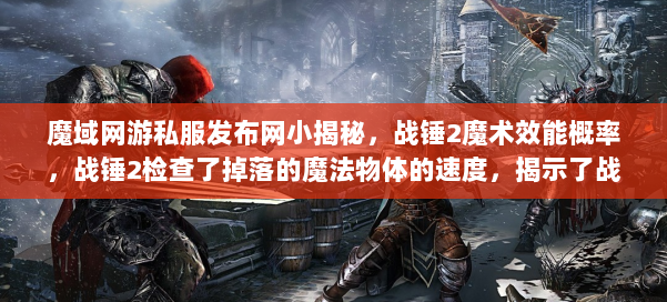 魔域网游私服发布网小揭秘,战锤2魔术效能概率,战锤2检查了掉落的魔法物体的速度,揭示了战锤中魔法元素可能性的秘密2