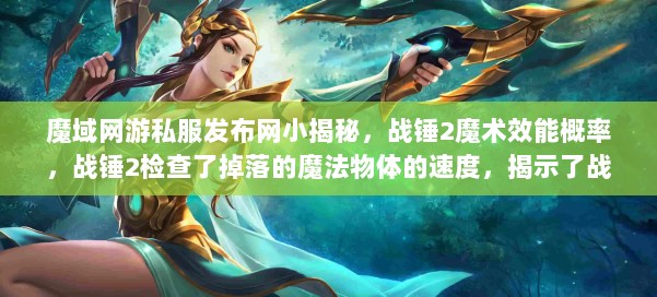 魔域网游私服发布网小揭秘，战锤2魔术效能概率，战锤2检查了掉落的魔法物体的速度，揭示了战锤中魔法元素可能性的秘密2