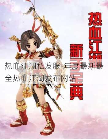 热血江湖私发服-年度最新最全热血江湖发布网站