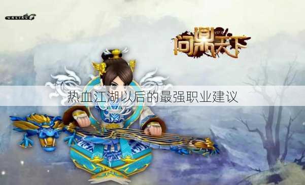 热血江湖以后的最强职业建议