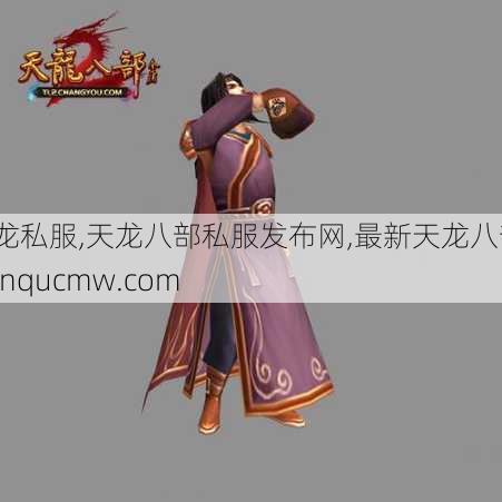 天龙私服,天龙八部私服发布网,最新天龙八部sf-linqucmw.com
