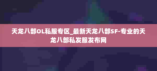 天龙八部OL私服专区_最新天龙八部SF-专业的天龙八部私发服发布网