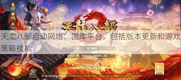 天龙八部启动网络：国库平台，包括版本更新和游戏策略技能